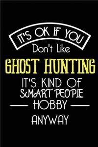 It's OK If You Don't Like Ghost Hunting It's Kind Of Smart People Hobby Anyway