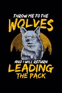 Throw Me To The Wolves And I Will Return Leading The Pack