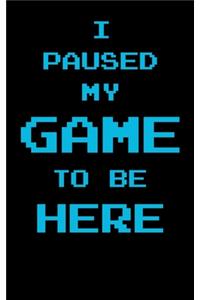 I Paused My Game To Be Here