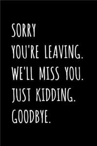 Sorry You're Leaving. We'll Miss You. Just Kidding. Goodbye.