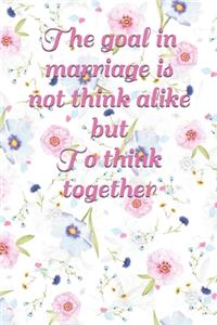 The goal in marriage is not think alike but to think together