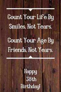 Count Your Life By Smiles, Not Tears. Happy 38th Birthday!