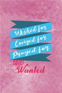 Wished For, Longed For, Prayed For And Wanted