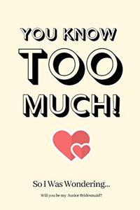 You Know Too Much! So I Was Wondering Will you be my Junior Bridesmaid