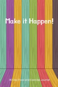 Make it Happen - 90 Day Food and Exercise Journal