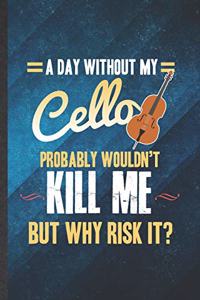 A Day Without My Cello Probably Wouldn't Kill Me but Why Risk It