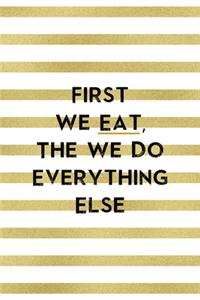 First We Eat, The We Do Everything Else.
