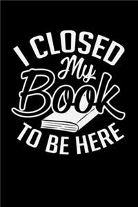 I Closed My Book to Be Here