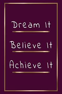Dream it Believe it Achieve it