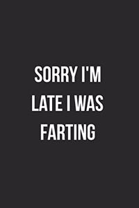 Sorry I'm Late I Was Farting
