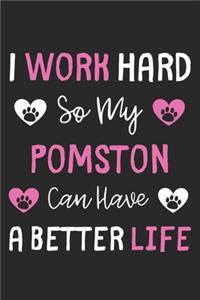 I Work Hard So My Pomston Can Have A Better Life