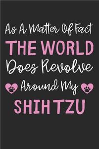 As A Matter Of Fact The World Does Revolve Around My Shih Tzu