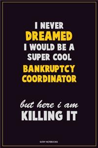 I Never Dreamed I would Be A Super Cool Bankruptcy Coordinator But Here I Am Killing It
