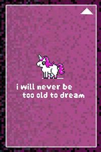 I Will never Be To Old To Dream