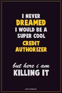 I Never Dreamed I would Be A Super Cool Credit Authorizer But Here I Am Killing It