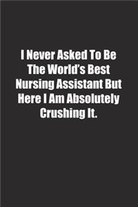 I Never Asked To Be The World's Best Nursing Assistant But Here I Am Absolutely Crushing It.
