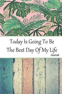 Today Is Going To Be The Best Day Of My Life Journal