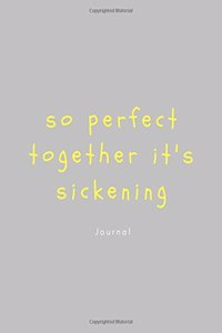 So Perfect Together It's Sickening Journal