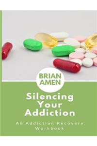 Silencing Your Addiction: An Addiction Recovery Workbook