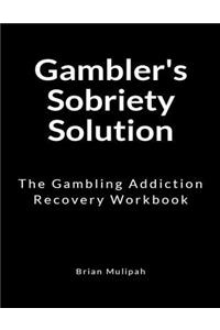 Gambler's Sobriety Solution: The Gambling Addiction Recovery Workbook