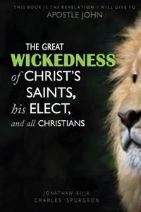 The Great Wickedness of Christ's Saints, His Elect, and All Christians