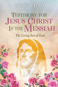 Testimony for Jesus Christ Is the Messiah: The Living Son of God