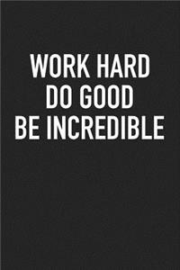 Work Hard Do Good Be Incredible