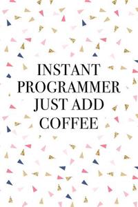 Instant Programmer Just Add Coffee: A 6x9 Inch Matte Softcover Journal Notebook with 120 Blank Lined Pages and a Funny Caffeine Loving Coder Cover Slogan