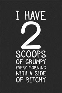 I Have 2 Scoops of Grumpy Every Morning with a Side of Bitchy