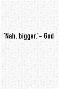 Nah Bigger God