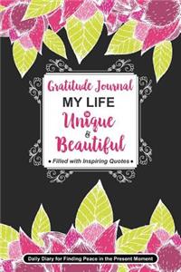 My Life Is Unique and Beautiful. Gratitude Journal Filled with Inspiring Quotes