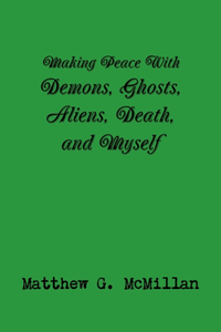 Making Peace With Demons, Ghosts, Aliens, Death, and Myself