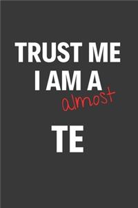 Trust Me I Am Almost A TE