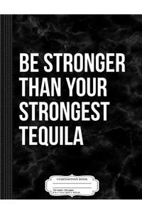 Be Stronger Than Your Strongest Tequila Composition Notebook