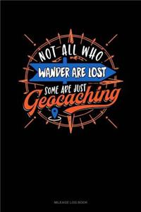 Not All Who Wander Are Lost Some Are Just Geocaching: Mileage Log Book