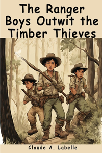The Ranger Boys Outwit the Timber Thieves