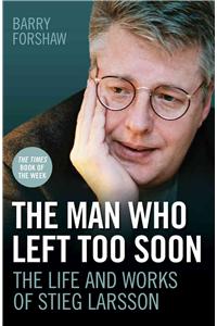 The Man Who Left Too Soon - the Life and Works of Stieg Larsson