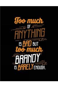 Too Much Of Anything Is Bad But Too Much Brandy Is Barely Enough.