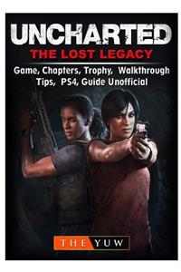 Uncharted the Lost Legacy Game, Chapters, Trophy, Walkthrough, Tips, Ps4, Guide Unofficial