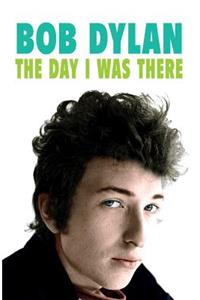 Bob Dylan - The Day I Was There