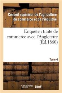 Enquête: Traité de Commerce Avec l'Angleterre Tome 4