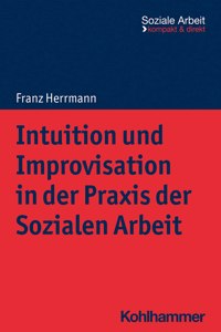 Intuition Und Improvisation in Der PRAXIS Der Sozialen Arbeit