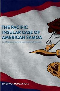 Pacific Insular Case of American S&#257;moa: Land Rights and Law in Unincorporated Us Territories