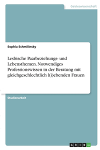 Lesbische Paarbeziehungs- und Lebensthemen. Notwendiges Professionswissen in der Beratung mit gleichgeschlechtlich l(i)ebenden Frauen