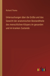 Untersuchungen über die Größe und das Gewicht der anatomischen Bestandtheile des menschlichen Körpers im gesunden und im kranken Zustande