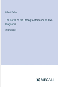 Battle of the Strong; A Romance of Two Kingdoms