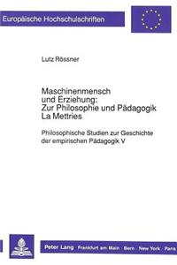 Maschinenmensch Und Erziehung: Zur Philosophie Und Paedagogik La Mettries