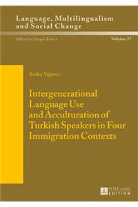 Intergenerational Language Use and Acculturation of Turkish Speakers in Four Immigration Contexts