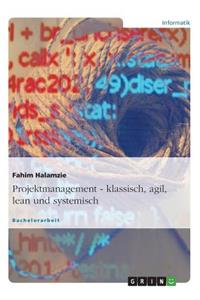 Projektmanagement - klassisch, agil, lean und systemisch