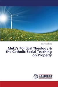 Metz's Political Theology & the Catholic Social Teaching on Property